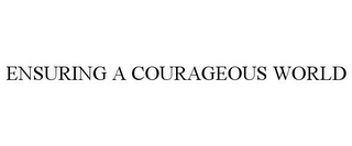 ENSURING A COURAGEOUS WORLD