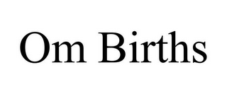 OM BIRTHS