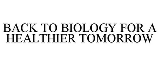 BACK TO BIOLOGY FOR A HEALTHIER TOMORROW