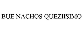 BUE NACHOS QUEZIISIMO