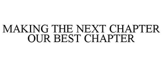 MAKING THE NEXT CHAPTER OUR BEST CHAPTER