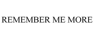 REMEMBER ME MORE