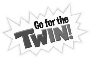 GO FOR THE TWIN!