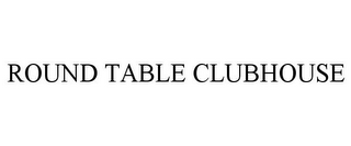 ROUND TABLE CLUBHOUSE