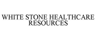 WHITE STONE HEALTHCARE RESOURCES