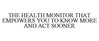 THE HEALTH MONITOR THAT EMPOWERS YOU TO KNOW MORE AND ACT SOONER