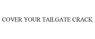 COVER YOUR TAILGATE CRACK