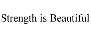 STRENGTH IS BEAUTIFUL