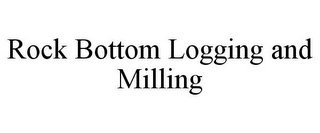 ROCK BOTTOM LOGGING AND MILLING