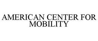 AMERICAN CENTER FOR MOBILITY