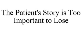 THE PATIENT'S STORY IS TOO IMPORTANT TO LOSE