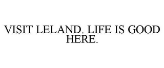 VISIT LELAND. LIFE IS GOOD HERE.