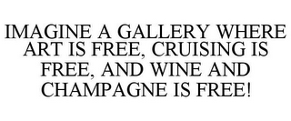 IMAGINE A GALLERY WHERE ART IS FREE, CRUISING IS FREE, AND WINE AND CHAMPAGNE IS FREE!