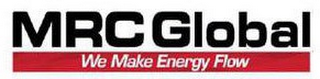 MRC GLOBAL WE MAKE ENERGY FLOW