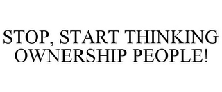 STOP, START THINKING OWNERSHIP PEOPLE!