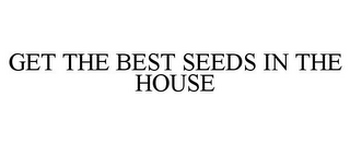 GET THE BEST SEEDS IN THE HOUSE