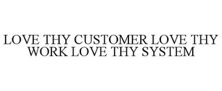 LOVE THY CUSTOMER LOVE THY WORK LOVE THY SYSTEM