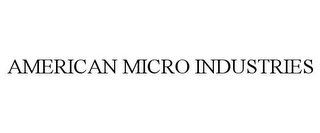 AMERICAN MICRO INDUSTRIES