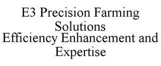 E3 PRECISION FARMING SOLUTIONS EFFICIENCY ENHANCEMENT AND EXPERTISE