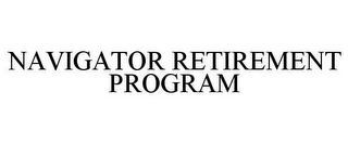 NAVIGATOR RETIREMENT PROGRAM