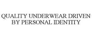 QUALITY UNDERWEAR DRIVEN BY PERSONAL IDENTITY