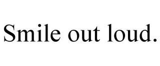 SMILE OUT LOUD.