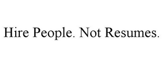 HIRE PEOPLE. NOT RESUMES.