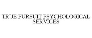 TRUE PURSUIT PSYCHOLOGICAL SERVICES