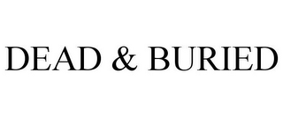 DEAD & BURIED