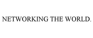 NETWORKING THE WORLD.