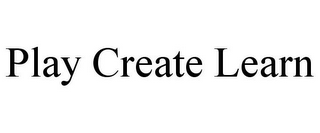 PLAY CREATE LEARN