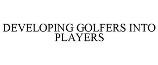 DEVELOPING GOLFERS INTO PLAYERS