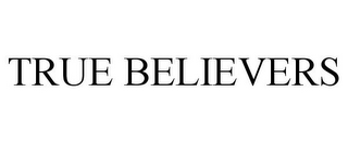 TRUE BELIEVERS