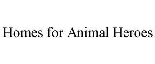 HOMES FOR ANIMAL HEROES