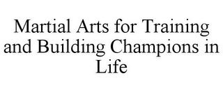 MARTIAL ARTS FOR TRAINING AND BUILDING CHAMPIONS IN LIFE