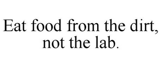 EAT FOOD FROM THE DIRT, NOT THE LAB.