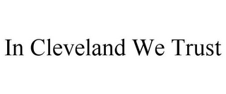 IN CLEVELAND WE TRUST