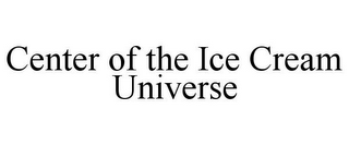 CENTER OF THE ICE CREAM UNIVERSE