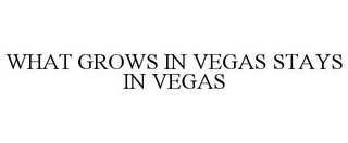 WHAT GROWS IN VEGAS STAYS IN VEGAS