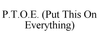 P.T.O.E. (PUT THIS ON EVERYTHING)