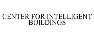 CENTER FOR INTELLIGENT BUILDINGS