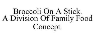 BROCCOLI ON A STICK. A DIVISION OF FAMILY FOOD CONCEPT.