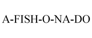 A-FISH-O-NA-DO