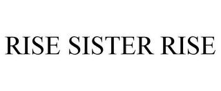 RISE SISTER RISE