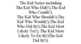 THE KID SERIES INCLUDING THE KID WHO DID(!),THE KID WHO COULD(!), THE KID WHO SHOULD(!),THE KID WHO WOULD(!),THE KID WHO DID IT(!),THE KID MOST LIKELY TO(!), THE KID MOST LIKELY TO DO IT(!)THE KID DID IT(!))