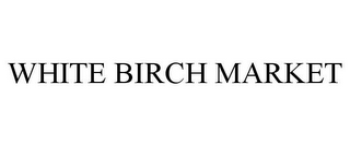 WHITE BIRCH MARKET