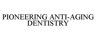 PIONEERING ANTI-AGING DENTISTRY