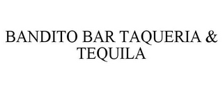 BANDITO BAR TAQUERIA & TEQUILA