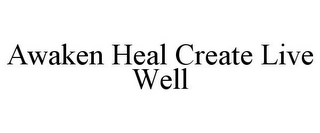 AWAKEN HEAL CREATE LIVE WELL