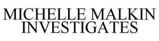 MICHELLE MALKIN INVESTIGATES